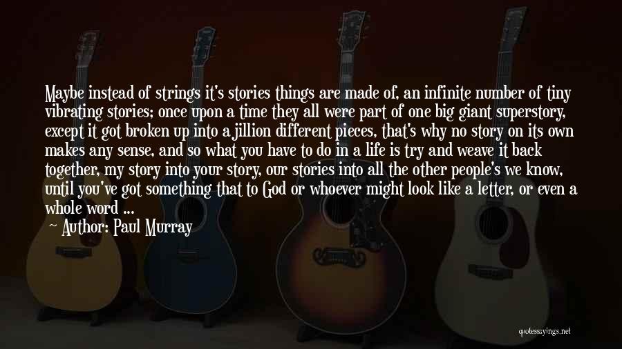 Paul Murray Quotes: Maybe Instead Of Strings It's Stories Things Are Made Of, An Infinite Number Of Tiny Vibrating Stories; Once Upon A