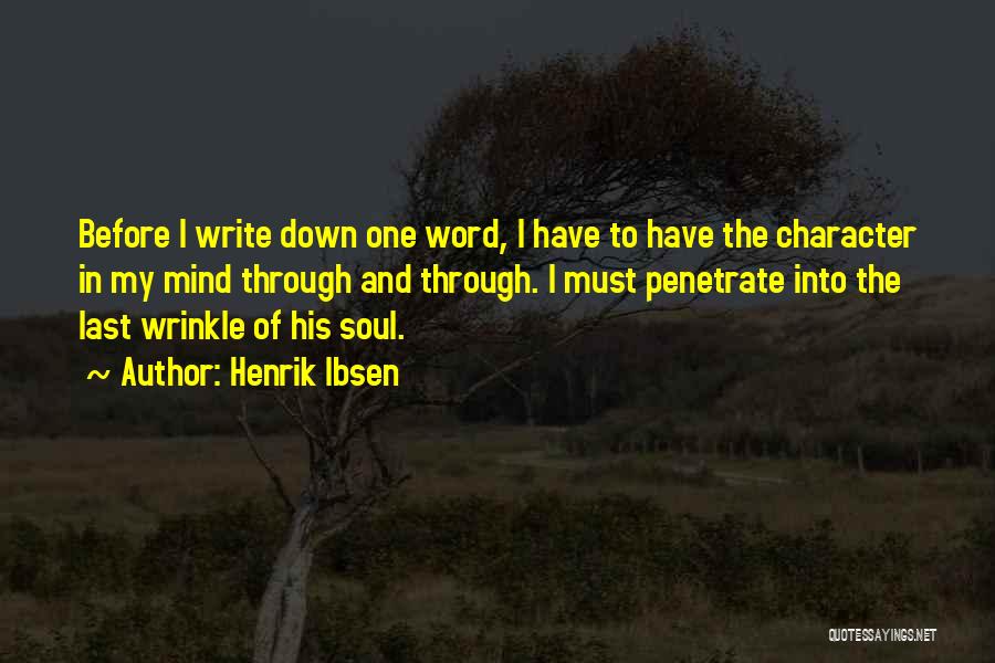 Henrik Ibsen Quotes: Before I Write Down One Word, I Have To Have The Character In My Mind Through And Through. I Must