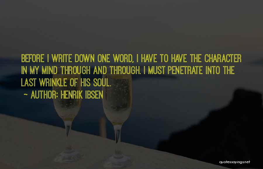 Henrik Ibsen Quotes: Before I Write Down One Word, I Have To Have The Character In My Mind Through And Through. I Must