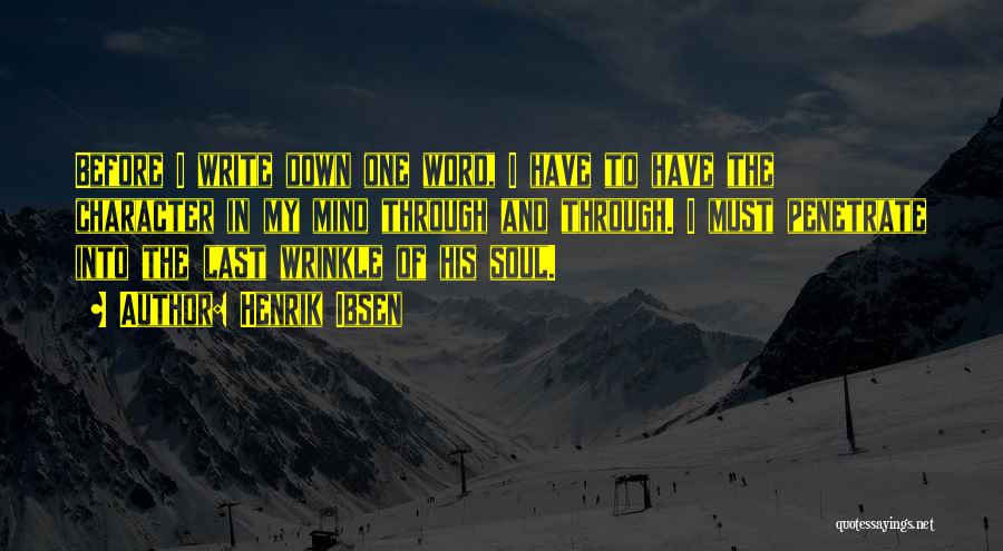 Henrik Ibsen Quotes: Before I Write Down One Word, I Have To Have The Character In My Mind Through And Through. I Must