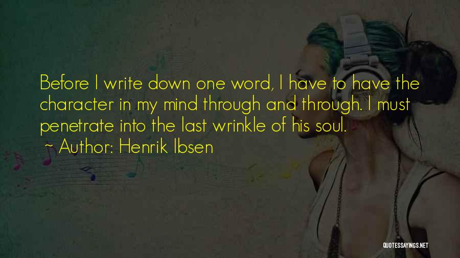 Henrik Ibsen Quotes: Before I Write Down One Word, I Have To Have The Character In My Mind Through And Through. I Must