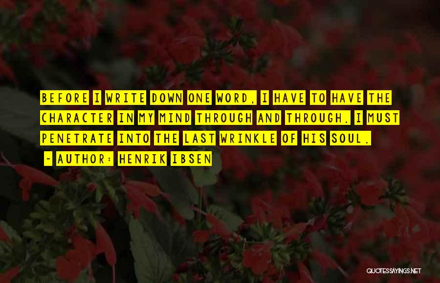 Henrik Ibsen Quotes: Before I Write Down One Word, I Have To Have The Character In My Mind Through And Through. I Must