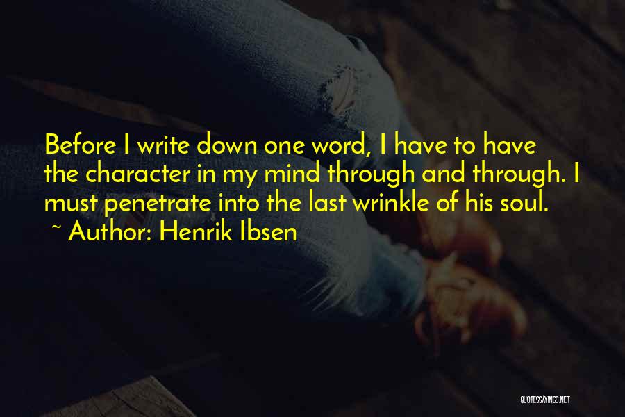 Henrik Ibsen Quotes: Before I Write Down One Word, I Have To Have The Character In My Mind Through And Through. I Must