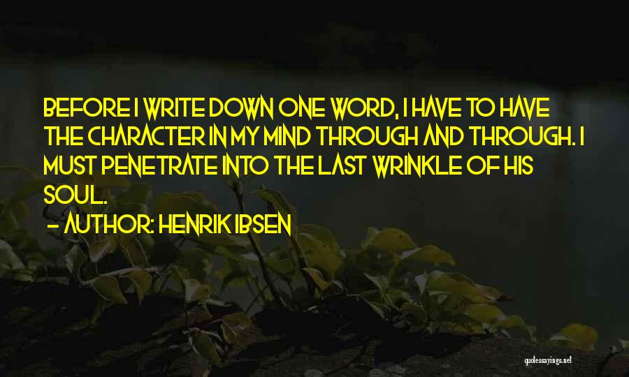 Henrik Ibsen Quotes: Before I Write Down One Word, I Have To Have The Character In My Mind Through And Through. I Must