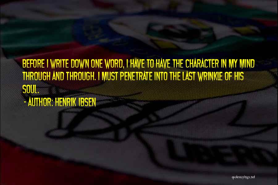 Henrik Ibsen Quotes: Before I Write Down One Word, I Have To Have The Character In My Mind Through And Through. I Must