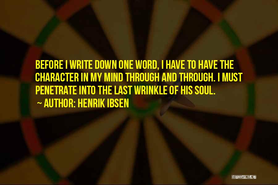 Henrik Ibsen Quotes: Before I Write Down One Word, I Have To Have The Character In My Mind Through And Through. I Must