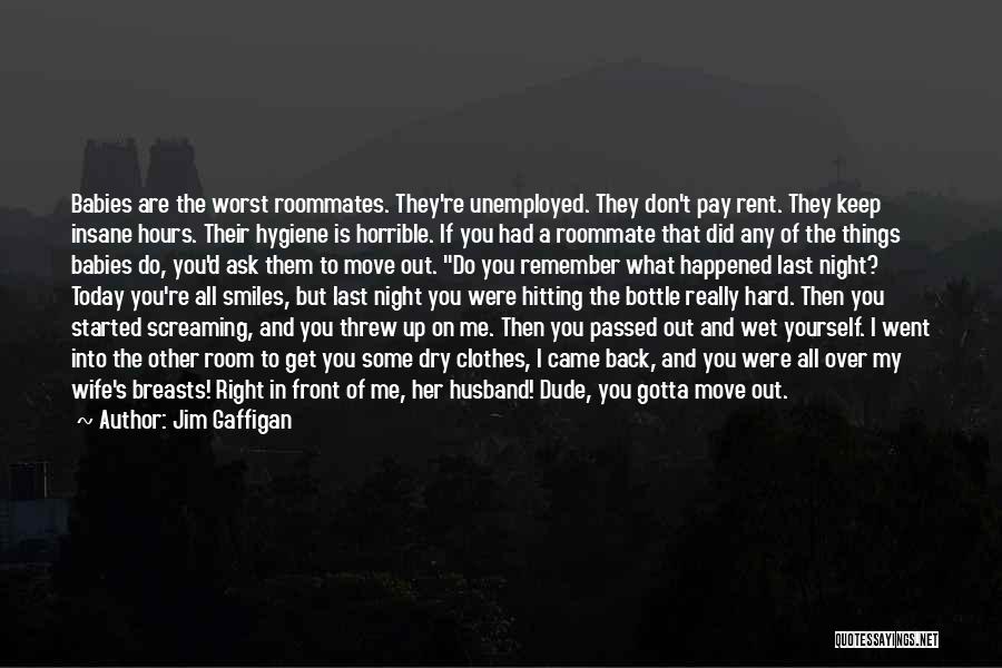 Jim Gaffigan Quotes: Babies Are The Worst Roommates. They're Unemployed. They Don't Pay Rent. They Keep Insane Hours. Their Hygiene Is Horrible. If