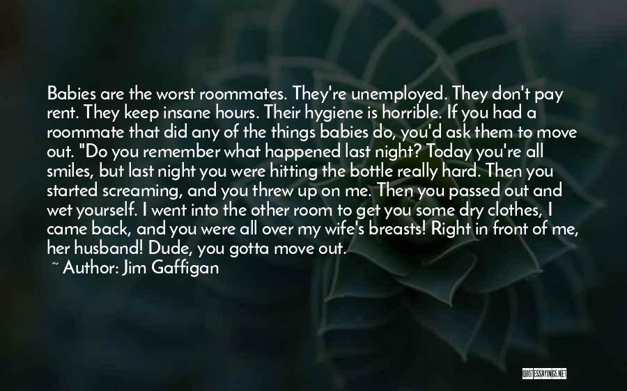 Jim Gaffigan Quotes: Babies Are The Worst Roommates. They're Unemployed. They Don't Pay Rent. They Keep Insane Hours. Their Hygiene Is Horrible. If