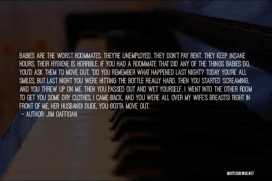 Jim Gaffigan Quotes: Babies Are The Worst Roommates. They're Unemployed. They Don't Pay Rent. They Keep Insane Hours. Their Hygiene Is Horrible. If