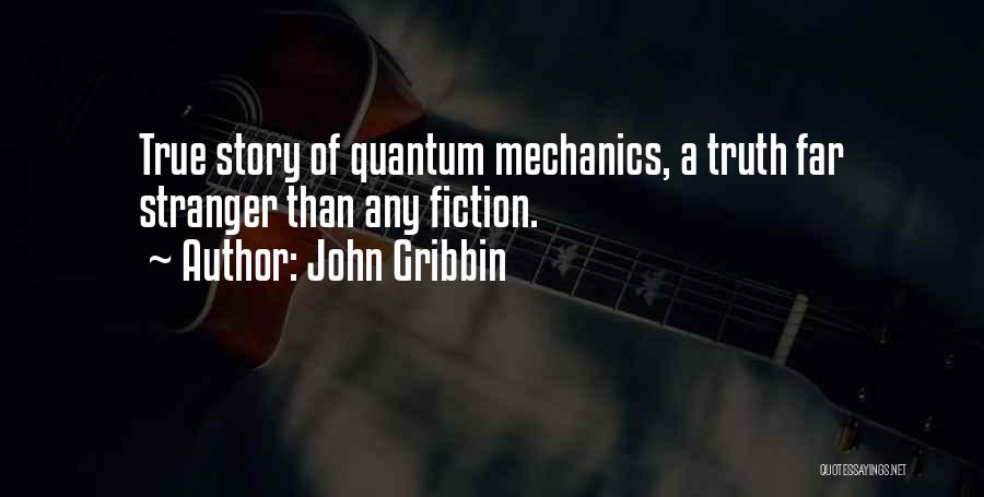 John Gribbin Quotes: True Story Of Quantum Mechanics, A Truth Far Stranger Than Any Fiction.