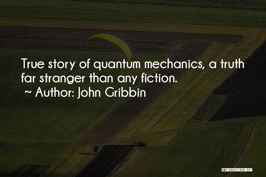 John Gribbin Quotes: True Story Of Quantum Mechanics, A Truth Far Stranger Than Any Fiction.