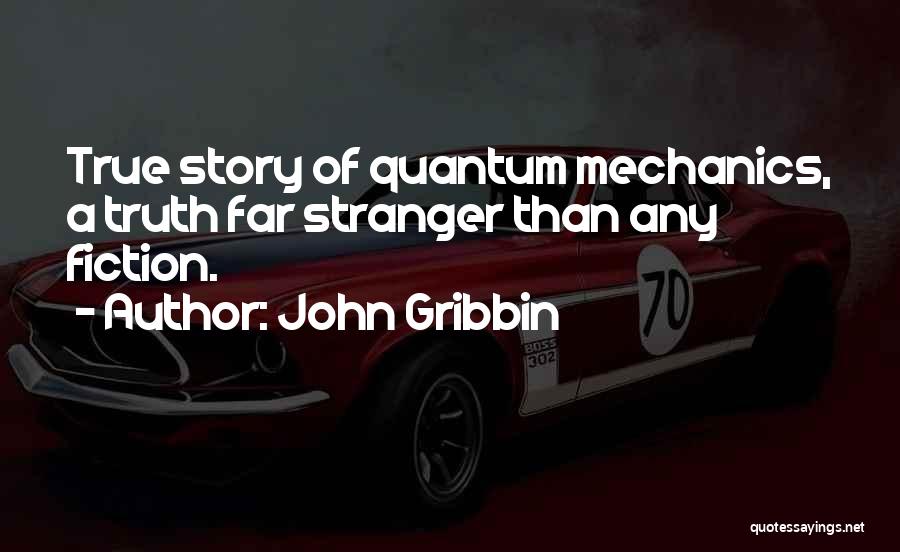 John Gribbin Quotes: True Story Of Quantum Mechanics, A Truth Far Stranger Than Any Fiction.