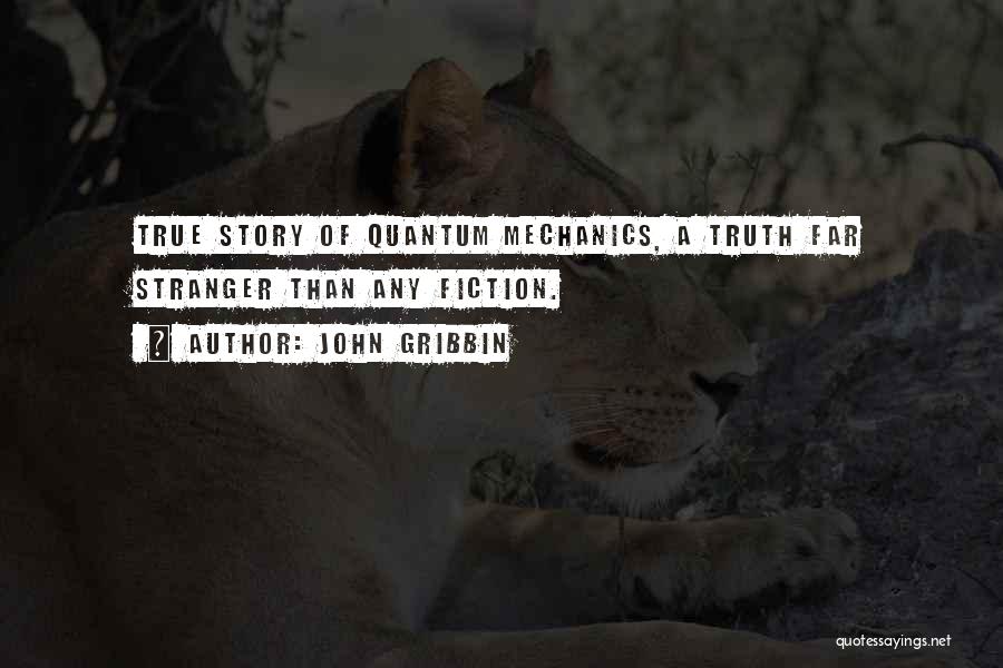 John Gribbin Quotes: True Story Of Quantum Mechanics, A Truth Far Stranger Than Any Fiction.