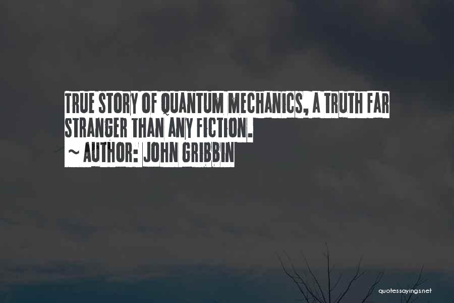 John Gribbin Quotes: True Story Of Quantum Mechanics, A Truth Far Stranger Than Any Fiction.