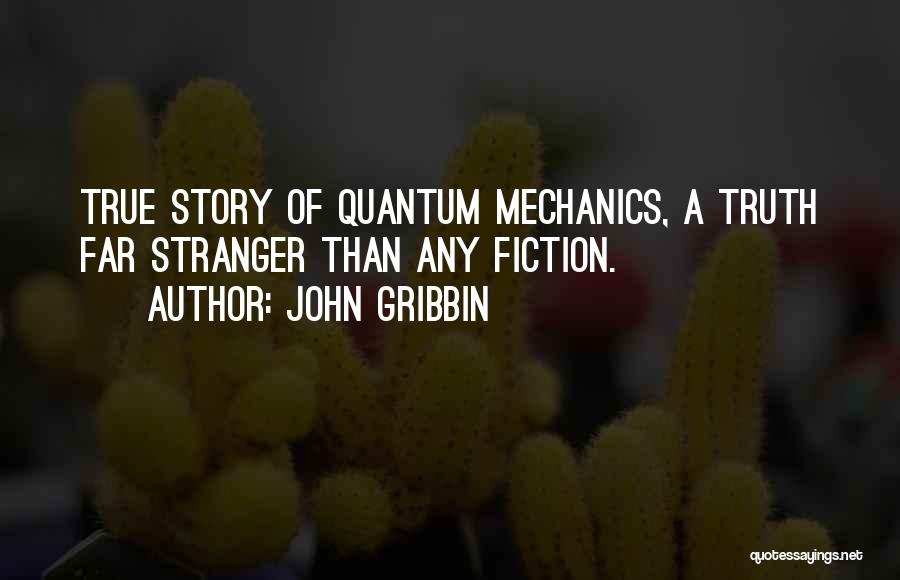 John Gribbin Quotes: True Story Of Quantum Mechanics, A Truth Far Stranger Than Any Fiction.