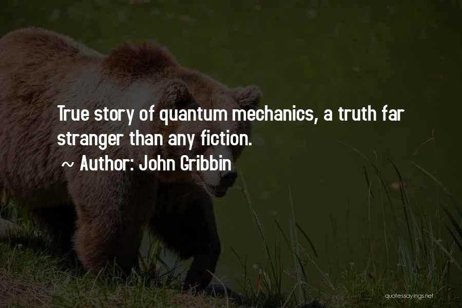 John Gribbin Quotes: True Story Of Quantum Mechanics, A Truth Far Stranger Than Any Fiction.