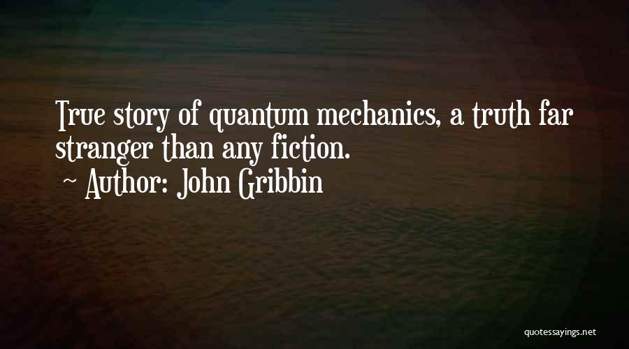 John Gribbin Quotes: True Story Of Quantum Mechanics, A Truth Far Stranger Than Any Fiction.