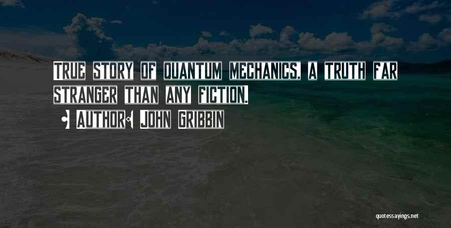 John Gribbin Quotes: True Story Of Quantum Mechanics, A Truth Far Stranger Than Any Fiction.