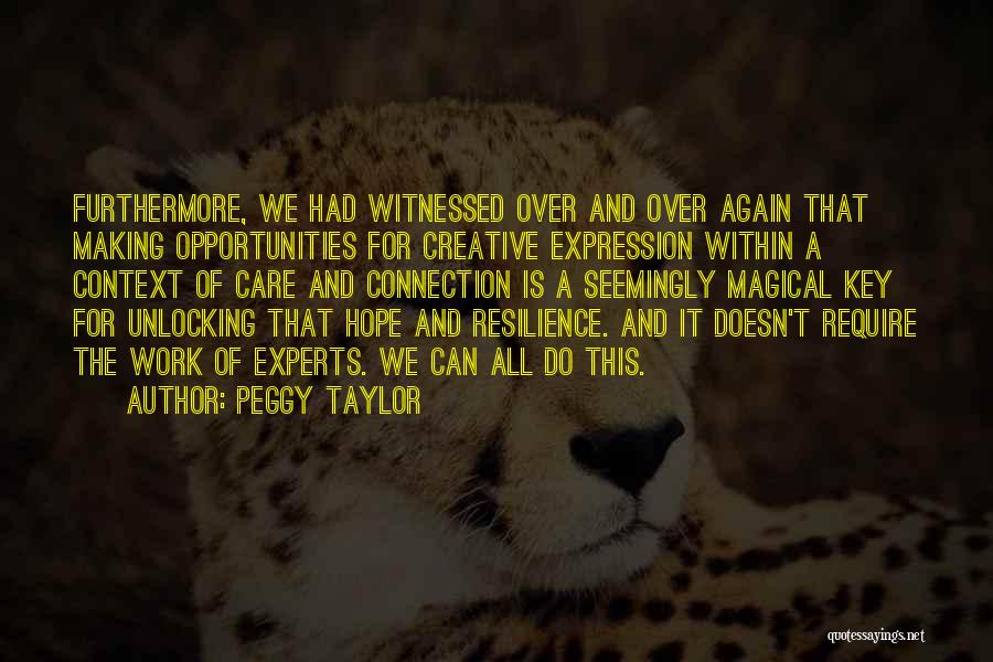 Peggy Taylor Quotes: Furthermore, We Had Witnessed Over And Over Again That Making Opportunities For Creative Expression Within A Context Of Care And
