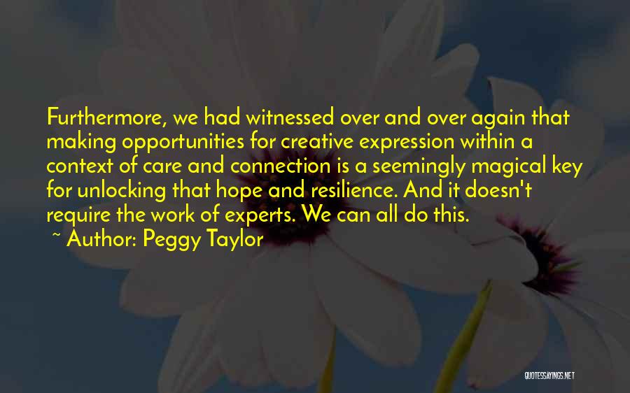 Peggy Taylor Quotes: Furthermore, We Had Witnessed Over And Over Again That Making Opportunities For Creative Expression Within A Context Of Care And