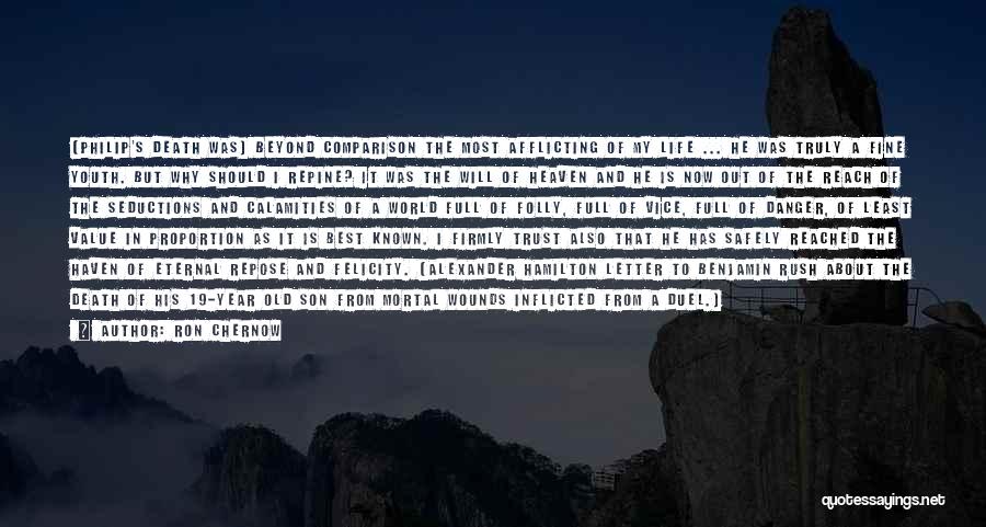 Ron Chernow Quotes: [philip's Death Was] Beyond Comparison The Most Afflicting Of My Life ... He Was Truly A Fine Youth. But Why