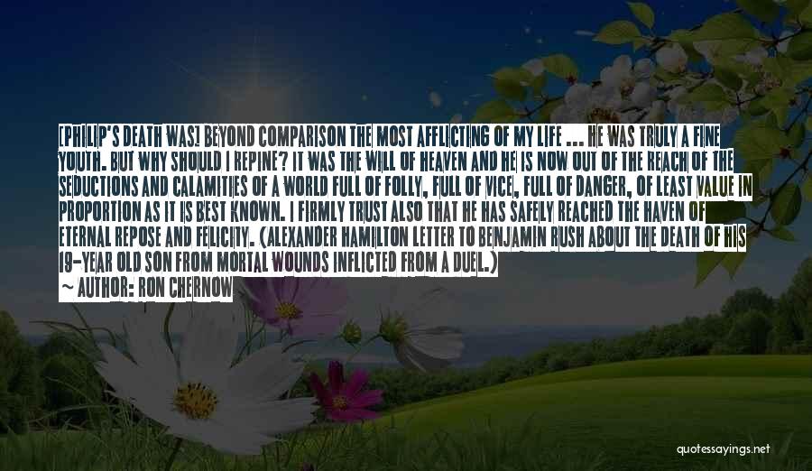 Ron Chernow Quotes: [philip's Death Was] Beyond Comparison The Most Afflicting Of My Life ... He Was Truly A Fine Youth. But Why