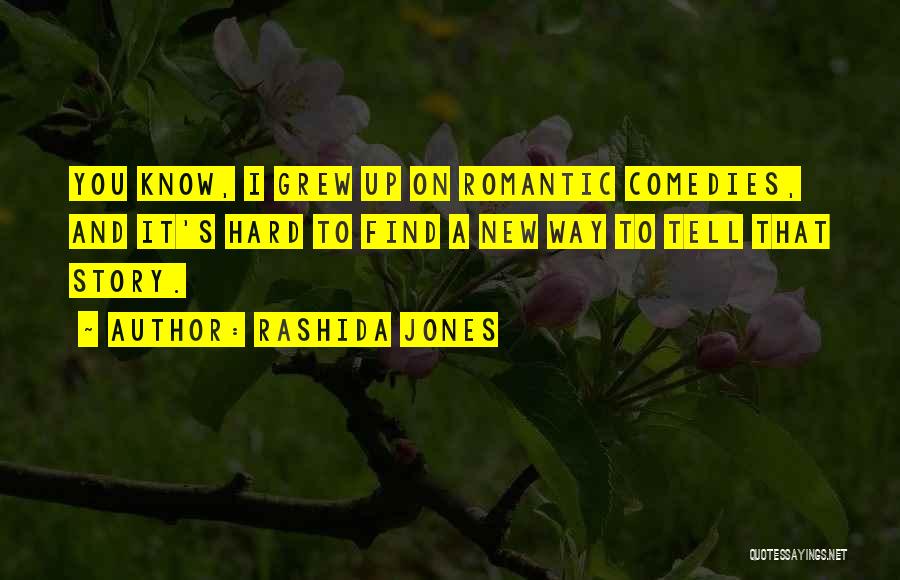 Rashida Jones Quotes: You Know, I Grew Up On Romantic Comedies, And It's Hard To Find A New Way To Tell That Story.