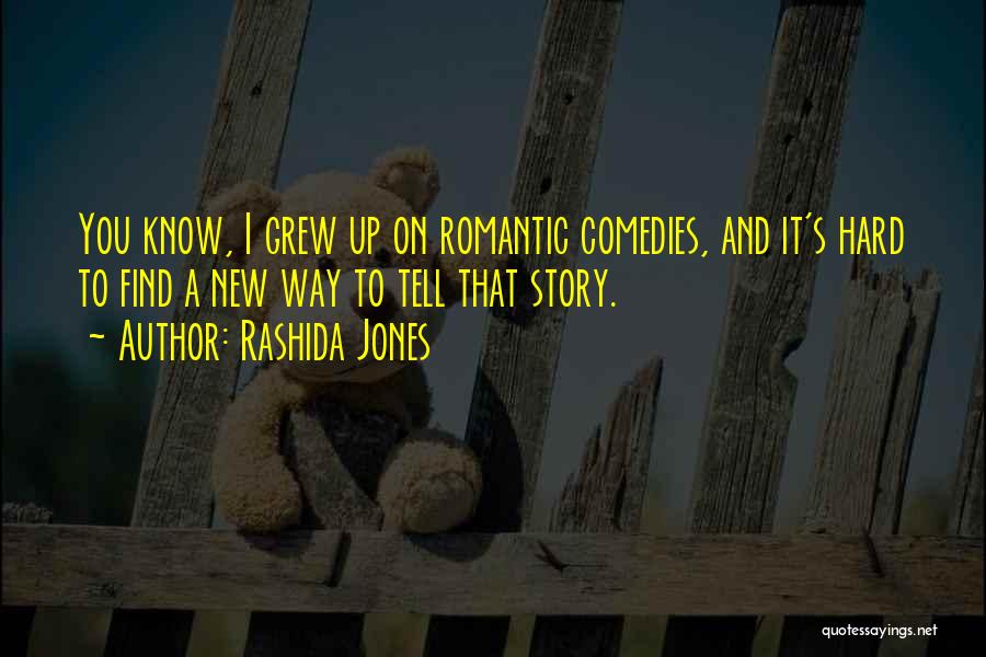 Rashida Jones Quotes: You Know, I Grew Up On Romantic Comedies, And It's Hard To Find A New Way To Tell That Story.
