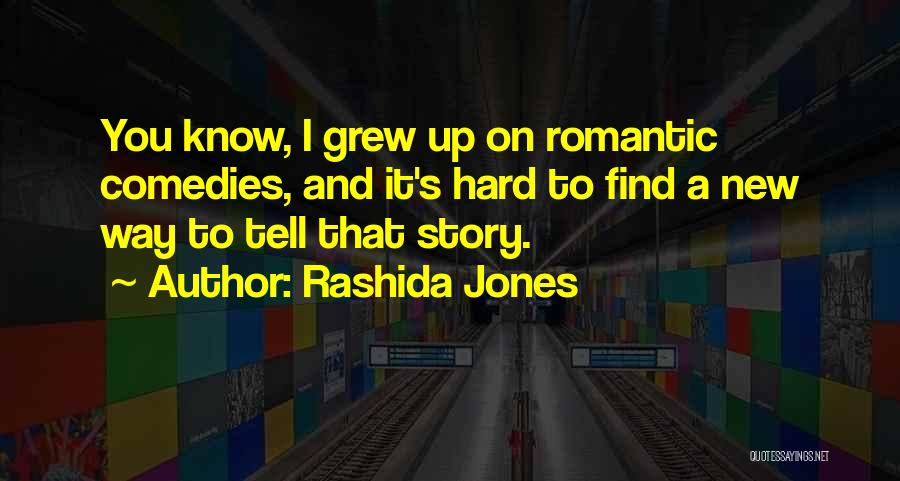Rashida Jones Quotes: You Know, I Grew Up On Romantic Comedies, And It's Hard To Find A New Way To Tell That Story.