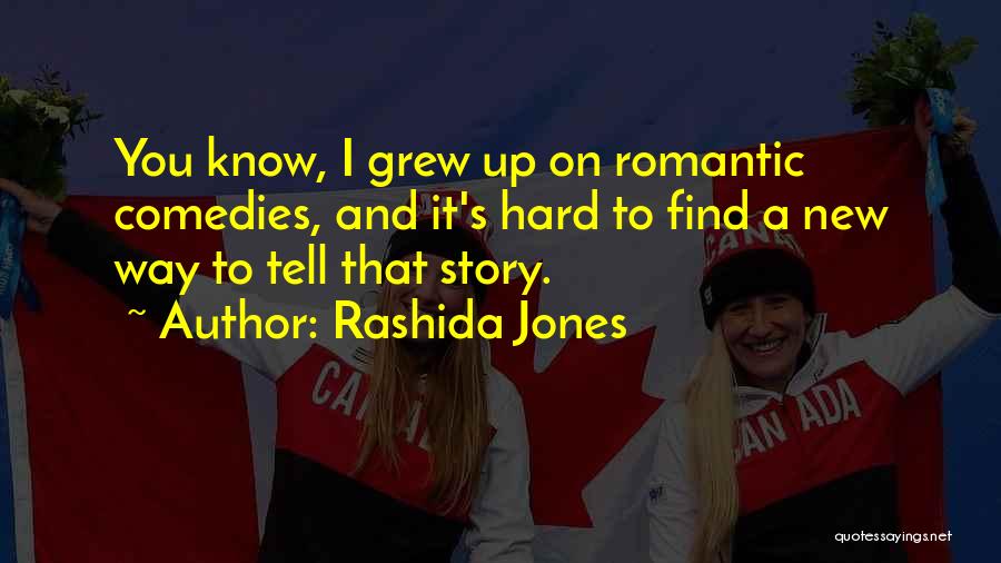 Rashida Jones Quotes: You Know, I Grew Up On Romantic Comedies, And It's Hard To Find A New Way To Tell That Story.