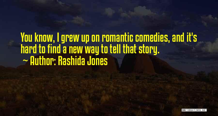 Rashida Jones Quotes: You Know, I Grew Up On Romantic Comedies, And It's Hard To Find A New Way To Tell That Story.