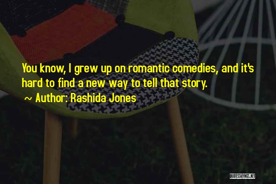 Rashida Jones Quotes: You Know, I Grew Up On Romantic Comedies, And It's Hard To Find A New Way To Tell That Story.