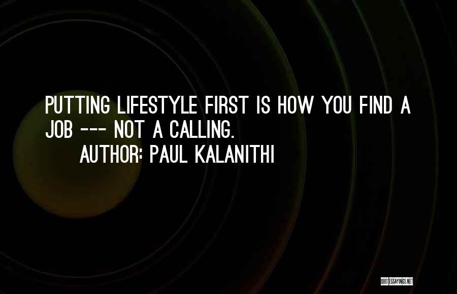 Paul Kalanithi Quotes: Putting Lifestyle First Is How You Find A Job --- Not A Calling.
