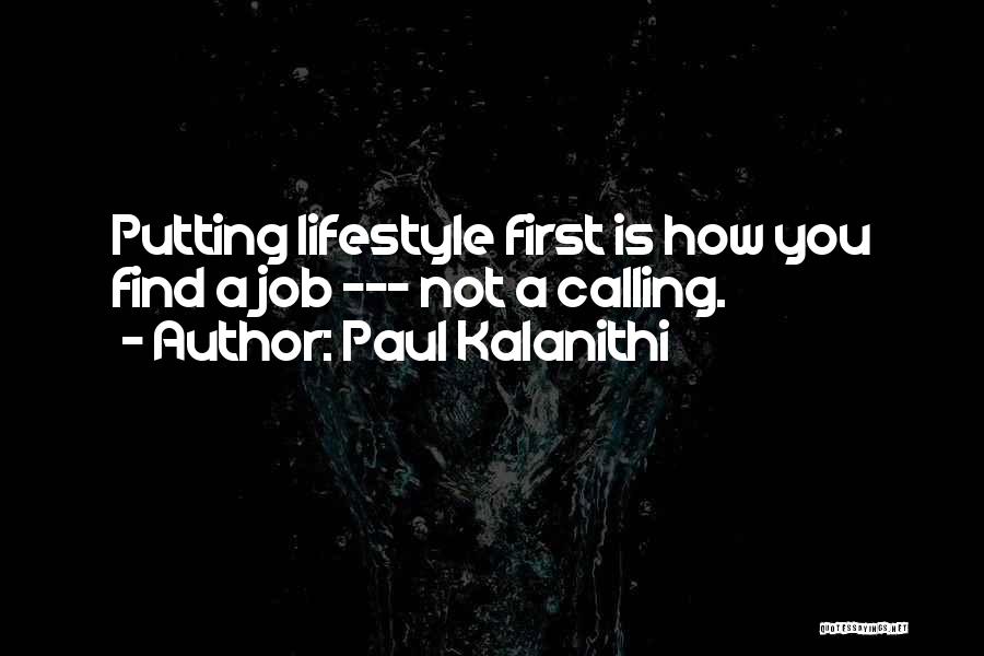 Paul Kalanithi Quotes: Putting Lifestyle First Is How You Find A Job --- Not A Calling.