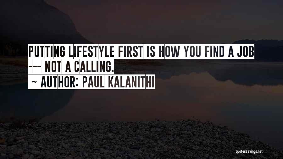 Paul Kalanithi Quotes: Putting Lifestyle First Is How You Find A Job --- Not A Calling.