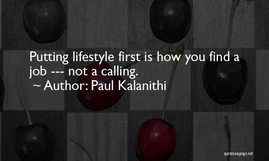 Paul Kalanithi Quotes: Putting Lifestyle First Is How You Find A Job --- Not A Calling.
