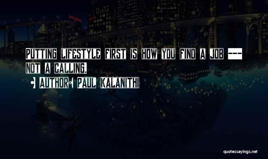 Paul Kalanithi Quotes: Putting Lifestyle First Is How You Find A Job --- Not A Calling.