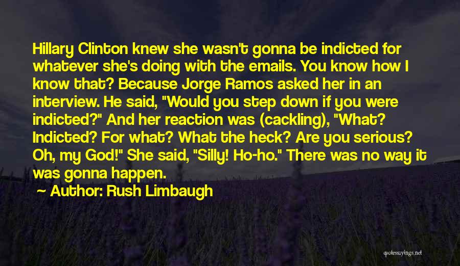 Rush Limbaugh Quotes: Hillary Clinton Knew She Wasn't Gonna Be Indicted For Whatever She's Doing With The Emails. You Know How I Know