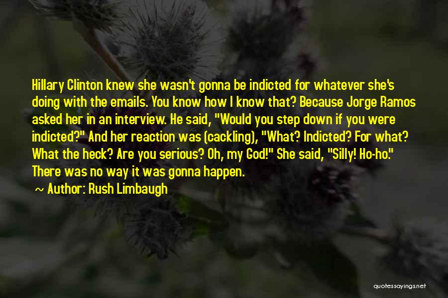 Rush Limbaugh Quotes: Hillary Clinton Knew She Wasn't Gonna Be Indicted For Whatever She's Doing With The Emails. You Know How I Know