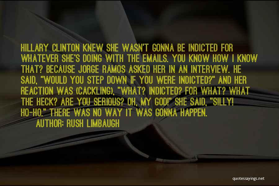 Rush Limbaugh Quotes: Hillary Clinton Knew She Wasn't Gonna Be Indicted For Whatever She's Doing With The Emails. You Know How I Know