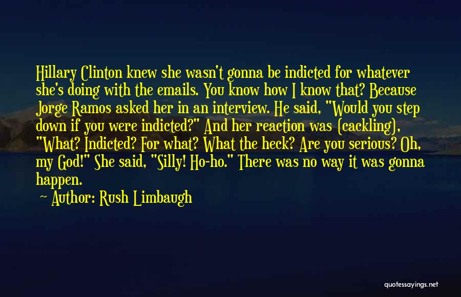 Rush Limbaugh Quotes: Hillary Clinton Knew She Wasn't Gonna Be Indicted For Whatever She's Doing With The Emails. You Know How I Know