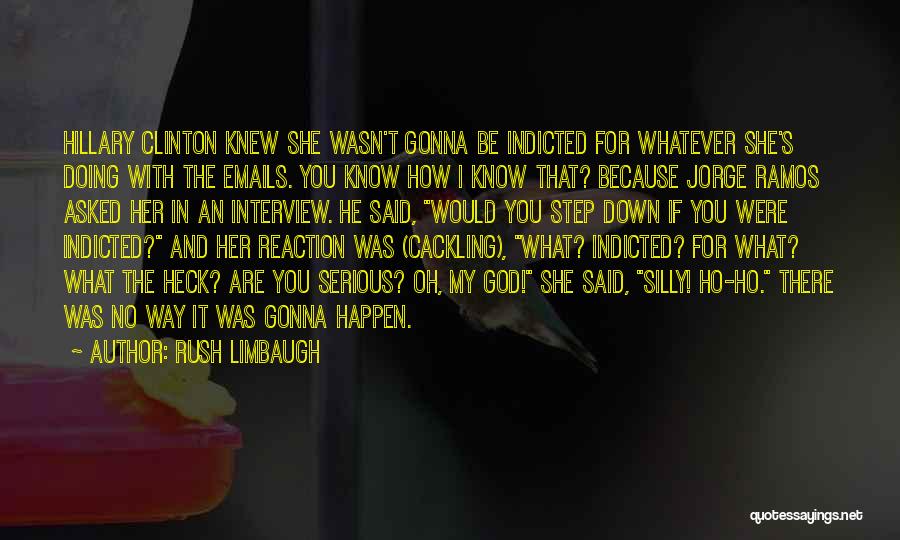 Rush Limbaugh Quotes: Hillary Clinton Knew She Wasn't Gonna Be Indicted For Whatever She's Doing With The Emails. You Know How I Know