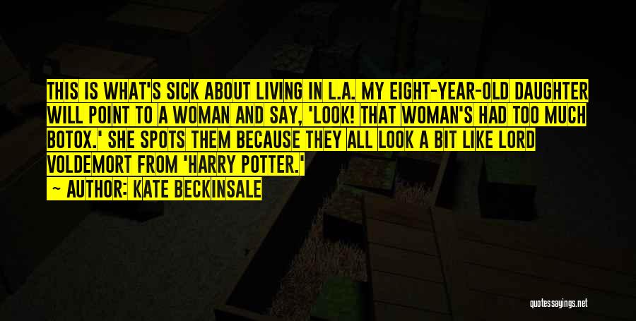 Kate Beckinsale Quotes: This Is What's Sick About Living In L.a. My Eight-year-old Daughter Will Point To A Woman And Say, 'look! That