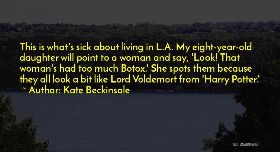 Kate Beckinsale Quotes: This Is What's Sick About Living In L.a. My Eight-year-old Daughter Will Point To A Woman And Say, 'look! That