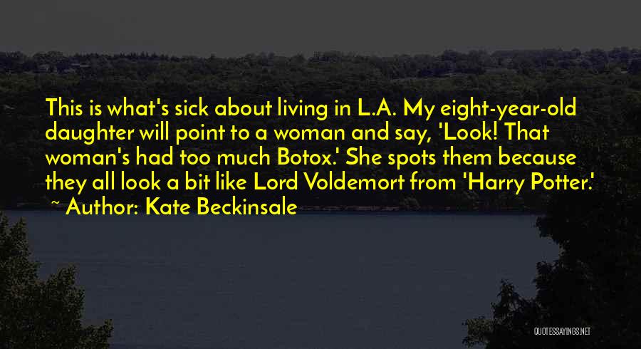 Kate Beckinsale Quotes: This Is What's Sick About Living In L.a. My Eight-year-old Daughter Will Point To A Woman And Say, 'look! That