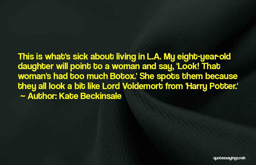 Kate Beckinsale Quotes: This Is What's Sick About Living In L.a. My Eight-year-old Daughter Will Point To A Woman And Say, 'look! That