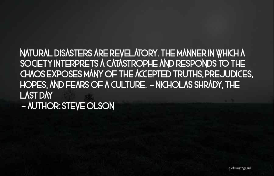 Steve Olson Quotes: Natural Disasters Are Revelatory. The Manner In Which A Society Interprets A Catastrophe And Responds To The Chaos Exposes Many