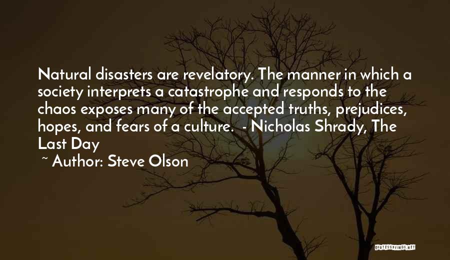 Steve Olson Quotes: Natural Disasters Are Revelatory. The Manner In Which A Society Interprets A Catastrophe And Responds To The Chaos Exposes Many