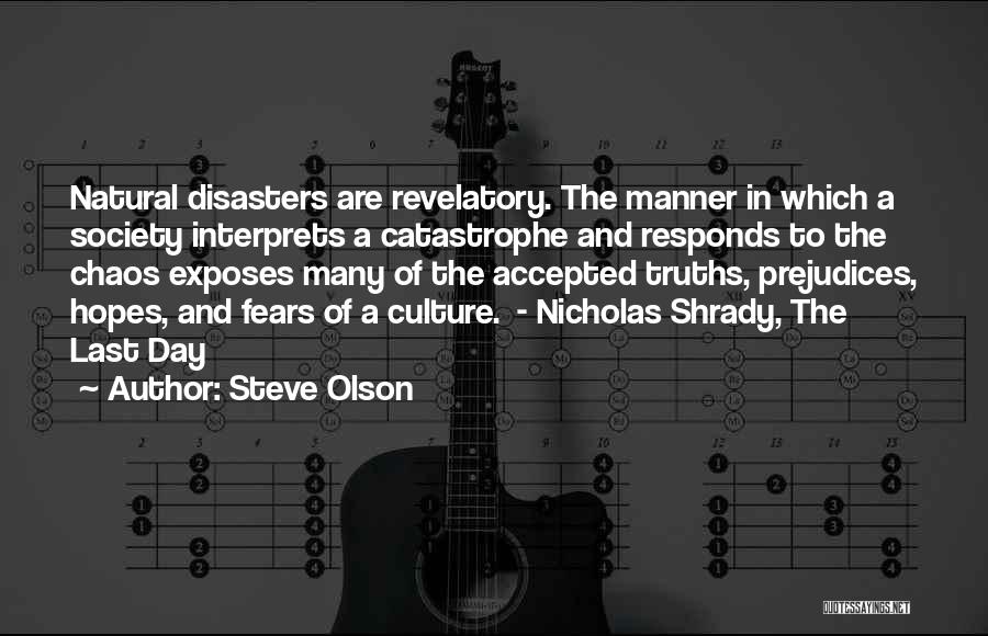 Steve Olson Quotes: Natural Disasters Are Revelatory. The Manner In Which A Society Interprets A Catastrophe And Responds To The Chaos Exposes Many