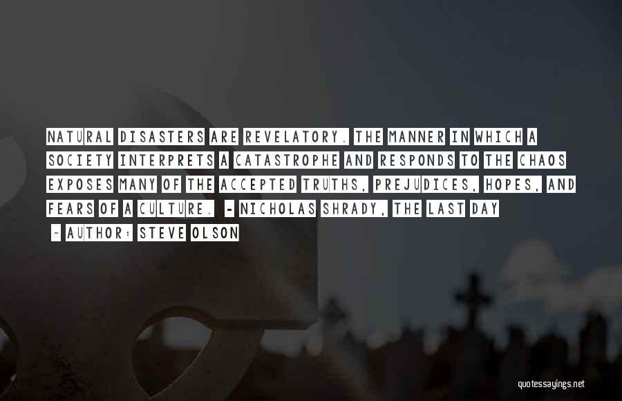 Steve Olson Quotes: Natural Disasters Are Revelatory. The Manner In Which A Society Interprets A Catastrophe And Responds To The Chaos Exposes Many